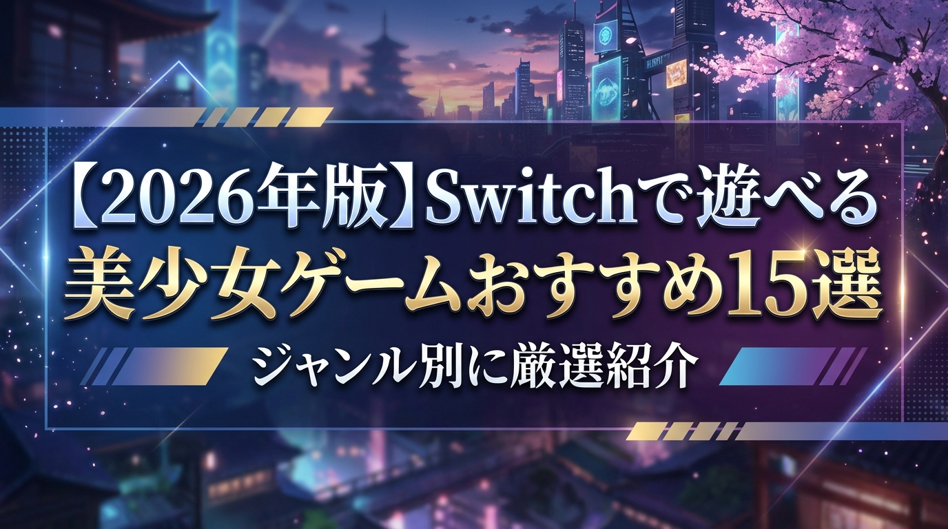 【2026年版】Switchで遊べる美少女ゲームおすすめ15選｜ジャンル別に厳選紹介