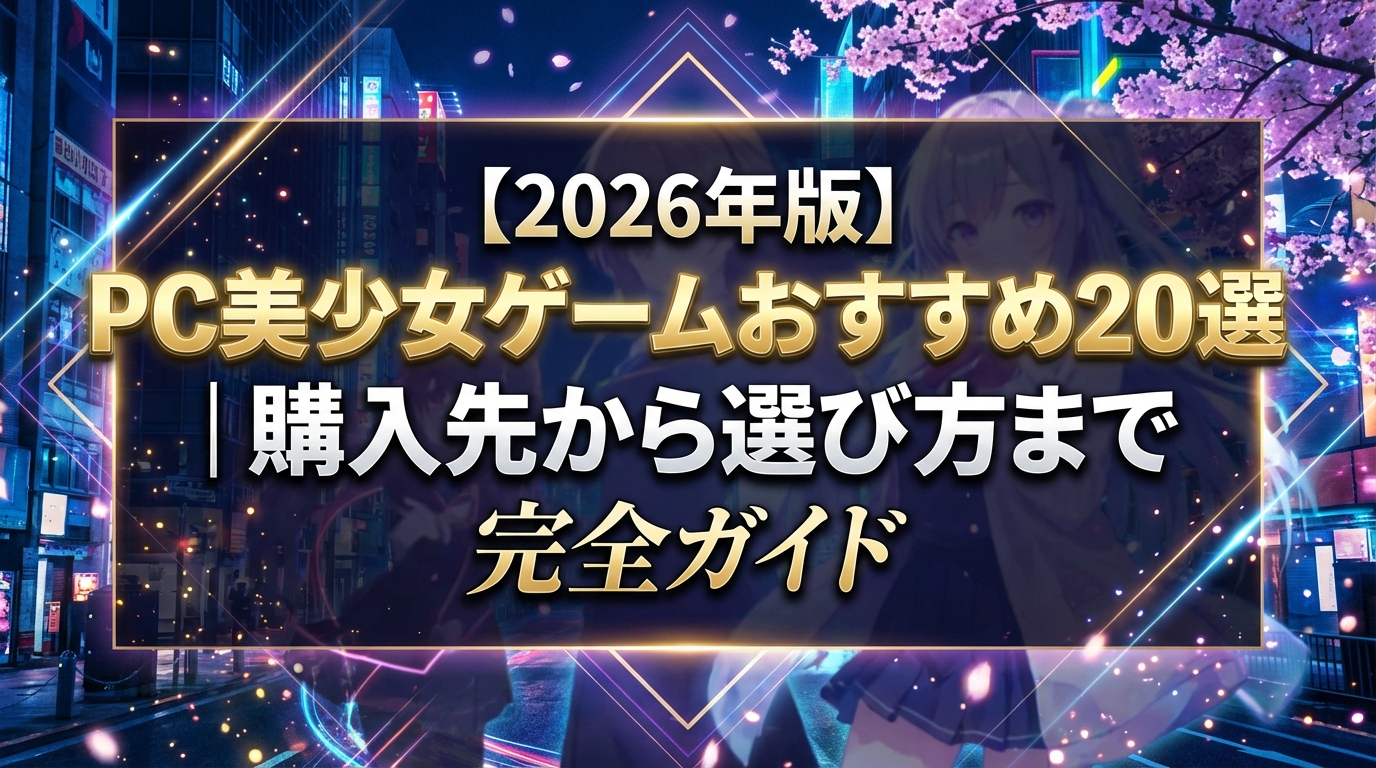 【2026年版】PC美少女ゲームおすすめ20選|購入先から選び方まで完全ガイド