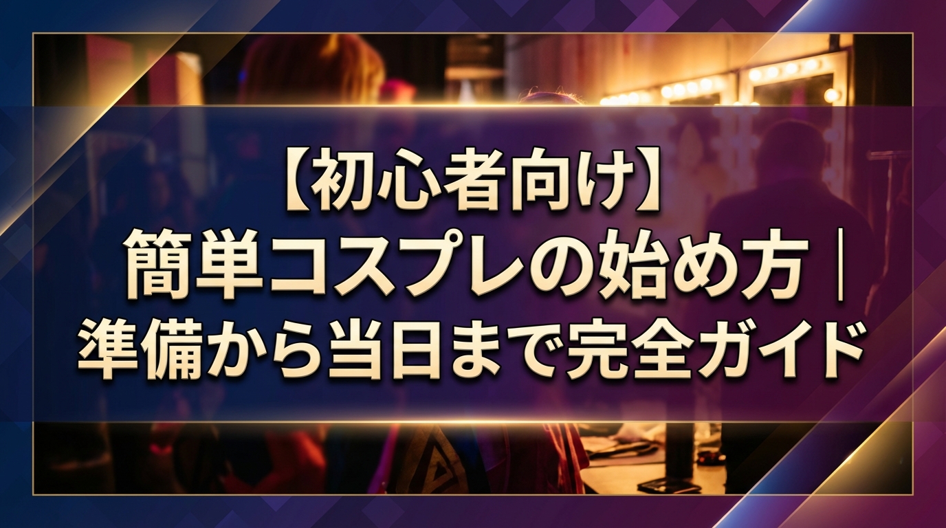 【初心者向け】簡単コスプレの始め方|準備から当日まで完全ガイド