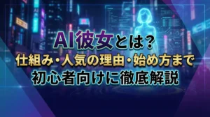 AI彼女とは？仕組み・人気の理由・始め方まで初心者向けに徹底解説