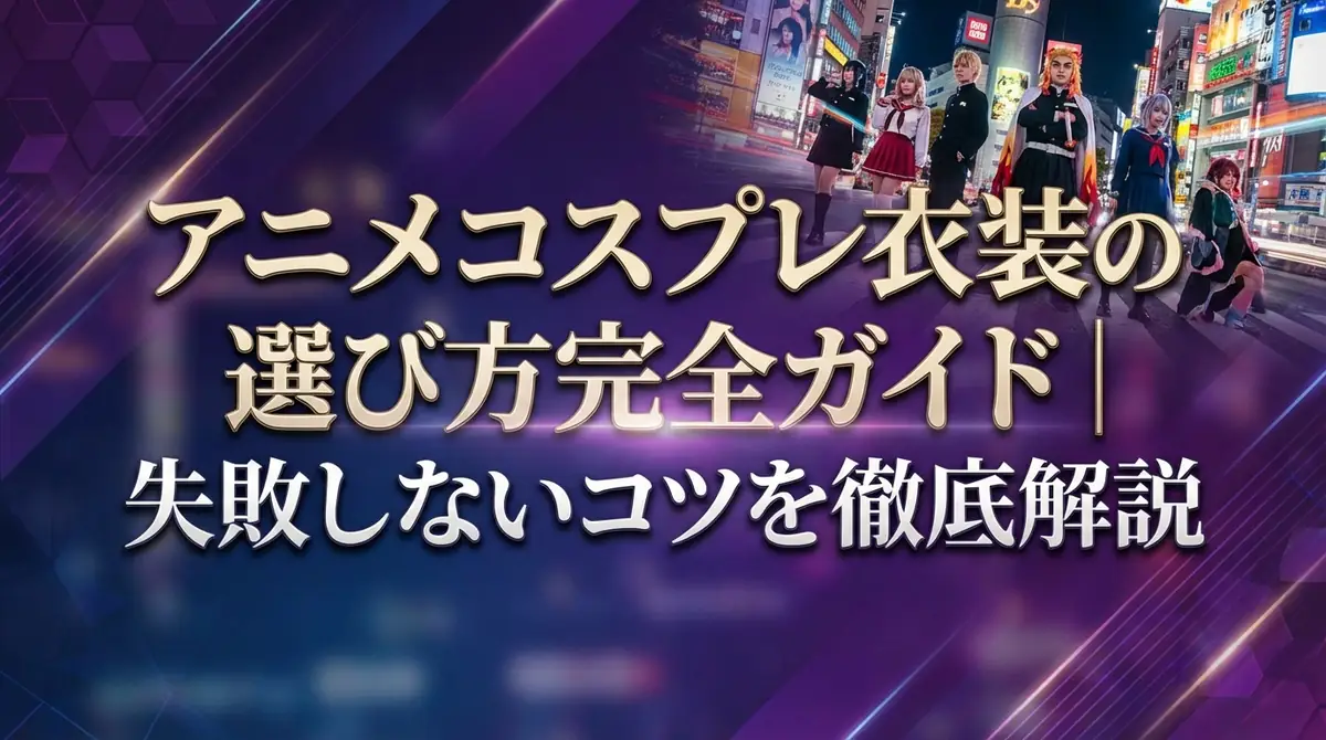 アニメコスプレ衣装の選び方完全ガイド|購入先・相場・失敗しないコツを徹底解説