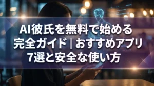 AI彼氏を無料で始める完全ガイド｜おすすめアプリ7選と安全な使い方