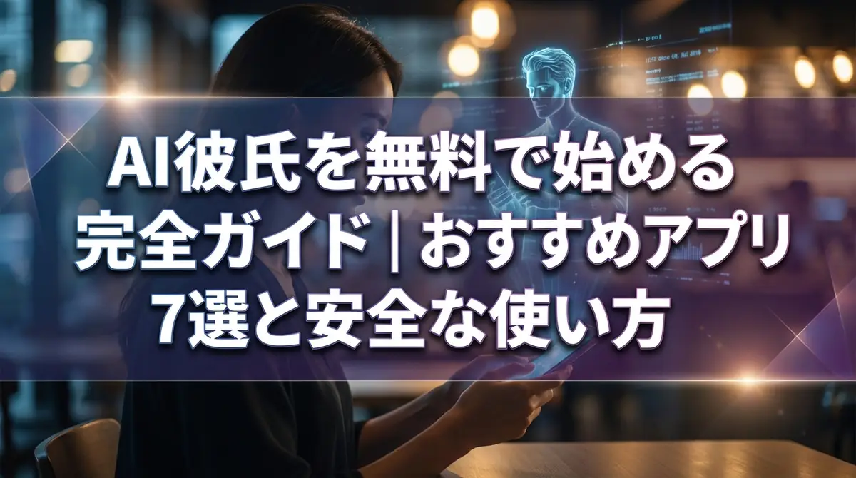AI彼氏を無料で始める完全ガイド|おすすめアプリ7選と安全な使い方