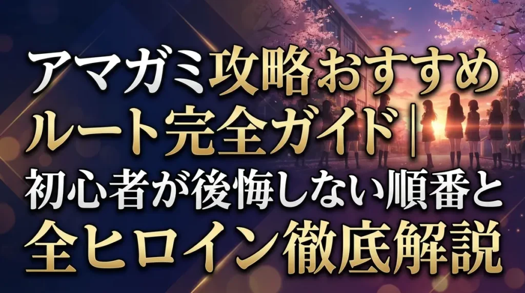 アマガミ攻略おすすめルート完全ガイド｜初心者が後悔しない順番と全ヒロイン徹底解説